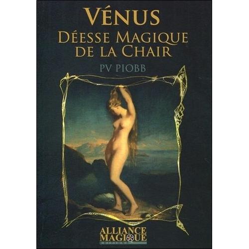 Vénus, La Déesse Magique De La Chair - Les Mythes De Vénus Et D'adonis - Dogmes De L'attraction Universelle Et De L'amour Humain - Initiation À Cotyto, Derceto Et Cypris - Morale De La...