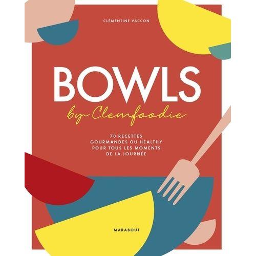 Bowls By Clemfoodie - 70 Recettes Gourmandes Ou Healthy Pour Tous Les Moments De La Journée