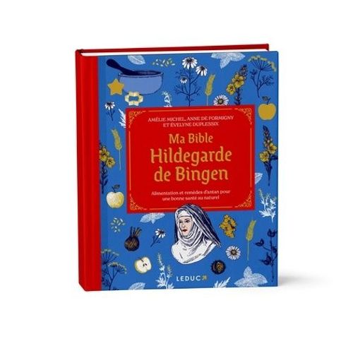 Ma Bible Hildegarde De Bingen - Alimentation Et Remèdes D?Antan Pour Une Bonne Santé Au Naturel