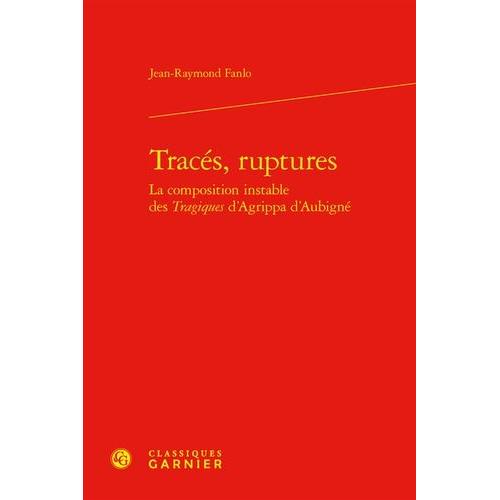 Tracés, Ruptures La Composition Instable Des Tragiques D'agrippa D'aubigné