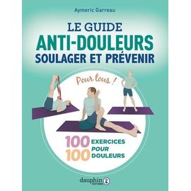 Le Guide Anti-Douleurs - Soulager Et Prévenir