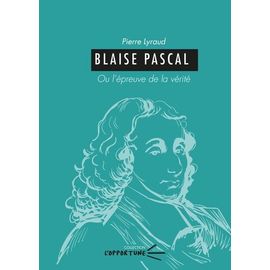 Blaise Pascal - Ou L'épreuve De La Vérité