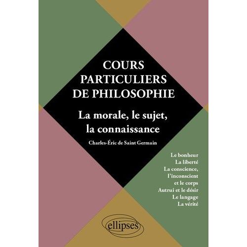 Cours Particuliers De Philosophie - Volume 2, La Morale, Le Sujet, La Connaissance