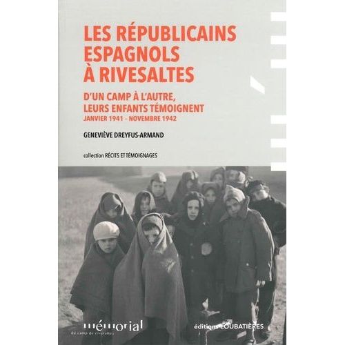 Les Républicains Espagnols À Rivesaltes - D'un Camp À L'autre, Leurs Enfants Témoignent (Janvier 1941 - Novembre 1942)