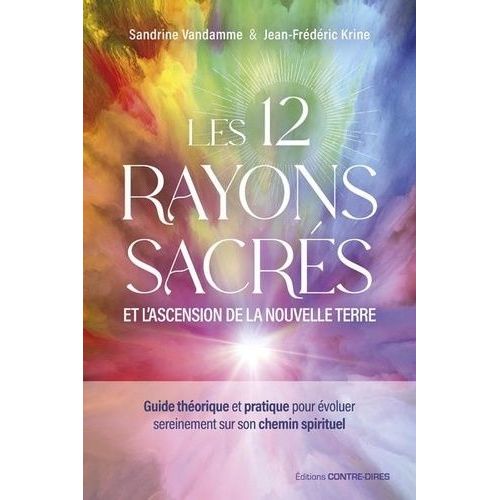 Les Douze Rayons Sacrés Et L'ascension De La Nouvelle Terre - Guide Théorique Et Pratique Pour Évoluer Sereinement Sur Son Chemin Spirituel