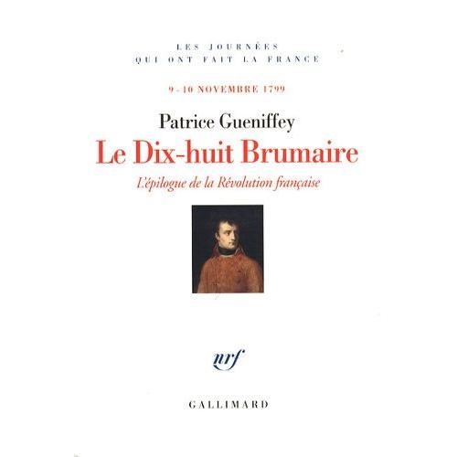 Le Dix-Huit Brumaire - L'épilogue De La Révolution Française, 9-10 Novembre 1799