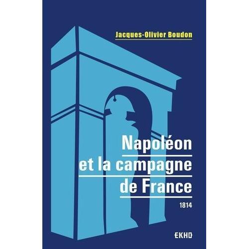 Napoléon Et La Campagne De France - 1814