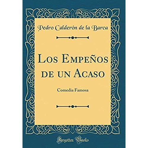 Los Empe Os De Un Acaso: Comedia Famosa (Classic Reprint)