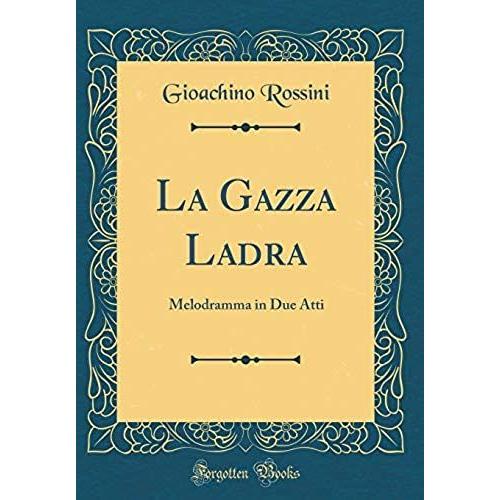 La Gazza Ladra: Melodramma In Due Atti (Classic Reprint)