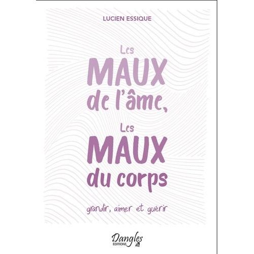 Les Maux De L'âme, Les Maux Du Corps - Grandir, Aimer Et Guérir