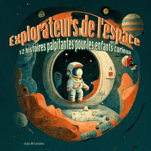 Explorateurs De L'espace : 12 Histoires Palpitantes Pour Les Enfants Curieux (French Edition)