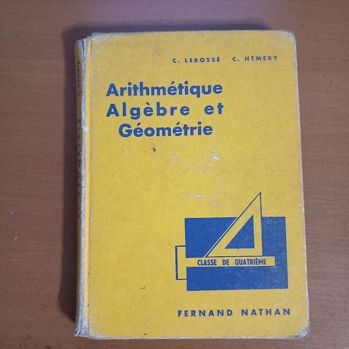 Arithmétique, Algèbre Et Géométrie. Classe De 4ème. C. Lebossé Et C. Hémery. 1963.