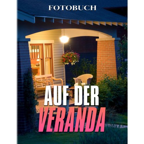 Auf Der Veranda: Besonderes Geschenk Mit Farbbuch Mit Materialbildern Fuer Erwachsene Zur Dekoration Als Geschenke | Mit Hochwertigen Bildern Und Ueber 40 Seiten