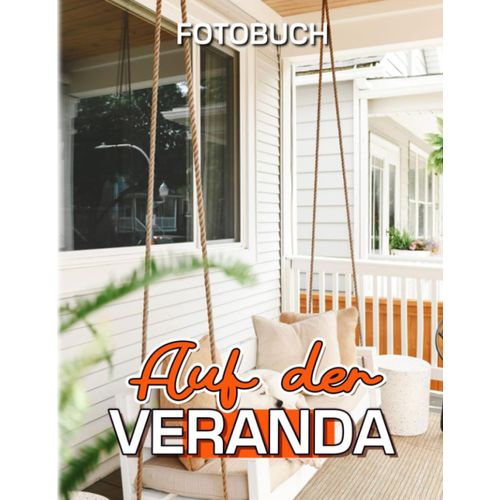 Auf Der Veranda Fotobuch: Fotosammlung Eines Wohlfuehlbereichs Im Haus Mit 40 Hochwertigen Bildern | Geschenke Zur Dekoration Und Entspannung