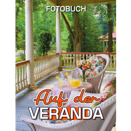 Auf Der Veranda Fotobuch: Fotosammlung Eines Wohlfuehlbereichs Im Haus Mit 40 Hochwertigen Bildern | Geschenke Zur Dekoration Und Entspannung