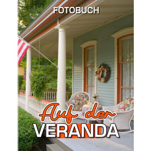 Auf Der Veranda Fotobuch: Bildband Eines Gemuetlichen Bereichs In Jedem Haus Mit 40 Schoenen Fotos Im Inneren | Dekorations- Und Entspannungsgeschenk Fuer Freunde Und Homies