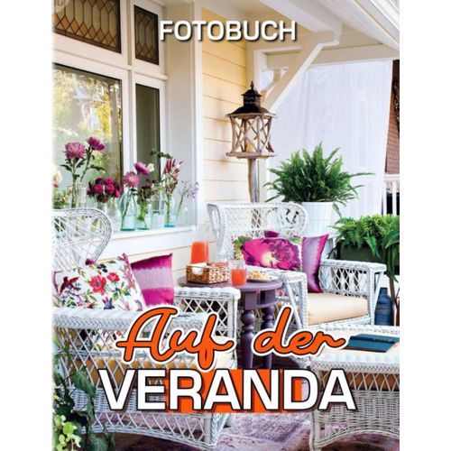 Auf Der Veranda Fotobuch: Fotosammlung Eines Wohlfuehlbereichs Im Haus Mit 40 Hochwertigen Bildern | Geschenke Zur Dekoration Und Entspannung