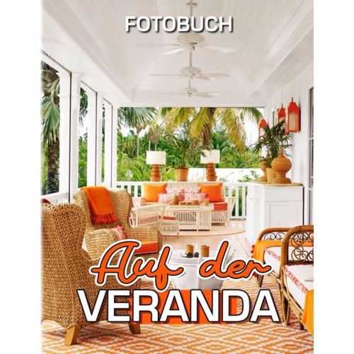 Auf Der Veranda Fotobuch: Fotosammlung Eines Wohlfuehlbereichs Im Haus Mit 40 Hochwertigen Bildern | Geschenke Zur Dekoration Und Entspannung