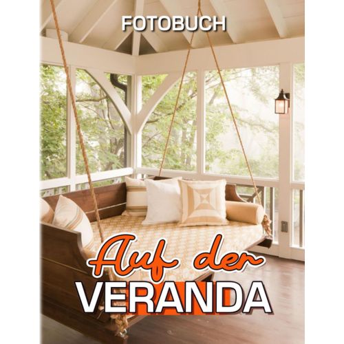 Auf Der Veranda Fotobuch: Bildband Eines Gemuetlichen Bereichs In Jedem Haus Mit 40 Schoenen Fotos Im Inneren | Dekorations- Und Entspannungsgeschenk Fuer Freunde Und Homies