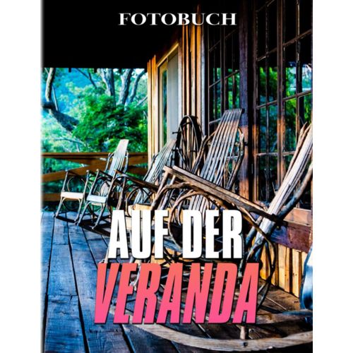 Auf Der Veranda: Besonderes Geschenk Mit Farbbuch Mit Materialbildern Fuer Erwachsene Zur Dekoration Als Geschenke | Mit Hochwertigen Bildern Und Ueber 40 Seiten