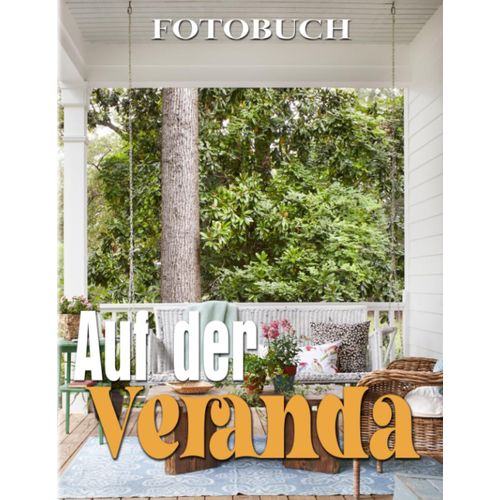 Auf Der Veranda Fotobuch: Fotosammlung Eines Wohlfuehlbereichs Im Haus Mit 40 Hochwertigen Bildern | Geschenke Zur Dekoration Und Entspannung
