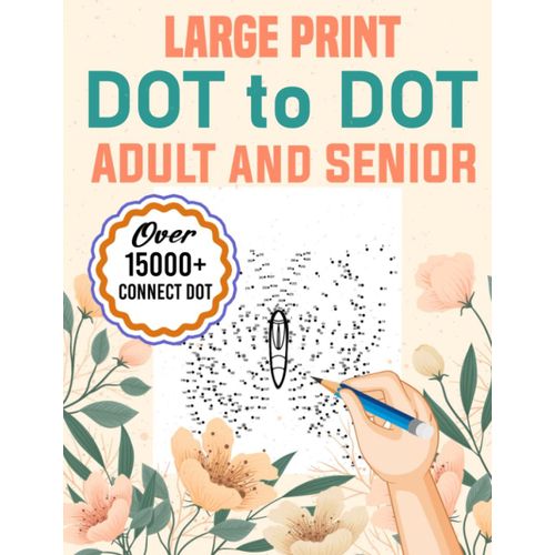 Large Print Dot To Dot Adult And Senior: The Mindful Way To Relax And Unwind | Large Print Dot To Dot Puzzles Of Birds, Animals, Flower And Landscapes