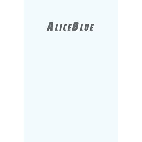 Aliceblue: Lined Blank Notebook Journal 6x9" 120 Pages | This Book Is Inspired By The Colors Of The World | Find Your Colour