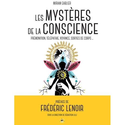 Les Mystères De La Conscience - Prémonition, Télépathie, Voyance, Sorties De Corps