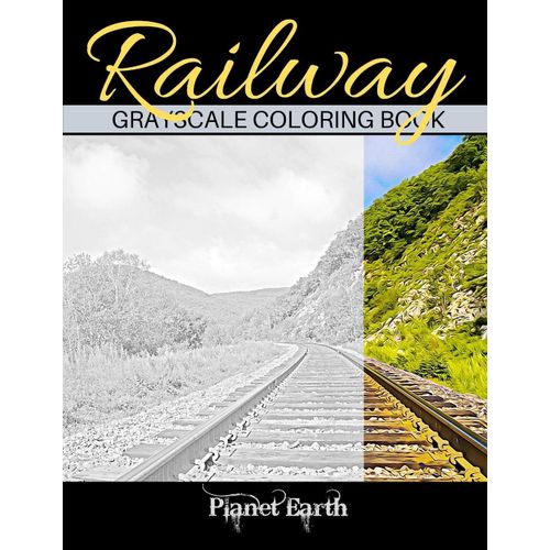 Railway Grayscale Coloring Book: Adult Coloring Book With Beautiful Images Of Rail Road Tracks