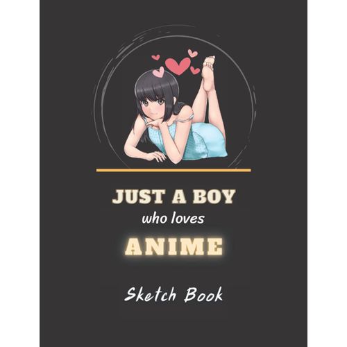 Just A Boy Who Loves Anime Sketchbook: Large Blank Journal Notebooks, 8.5 X 11 Inches Size With 120 Pages, Easy To Sketch Or Draw Comic And Manga. Anime Lover Gift Idea