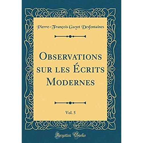 Observations Sur Les Crits Modernes, Vol. 5 (Classic Reprint)