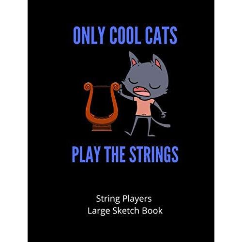 Only Cool Cats Play The Strings | String Players Large Sketch Book: 120 Pages Large 8.5 X 11 | Gift For Songwriters, Students And Musicians Alike | For Doodling, Sketching & Drawing | For Strings Play