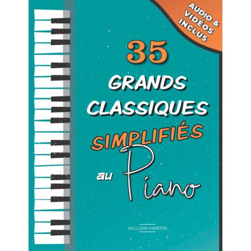 35 Grands Classiques Simplifiés Du Piano: Partitions Faciles De Chopin, Bach, Beethoven, Tchaïkovski, Mozart, Liszt, Debussy, Grieg, Satie, Joplin, Haendel, Strauss, Vivaldi, Etc. (Les Grands Classiqu