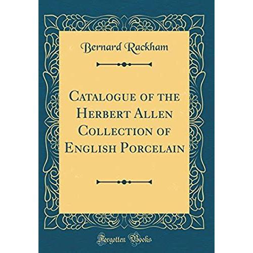 Catalogue Of The Herbert Allen Collection Of English Porcelain (Classic Reprint)