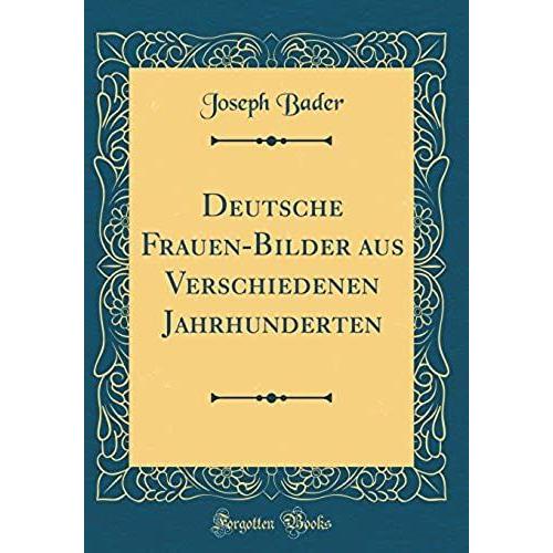 Deutsche Frauen-Bilder Aus Verschiedenen Jahrhunderten (Classic Reprint)