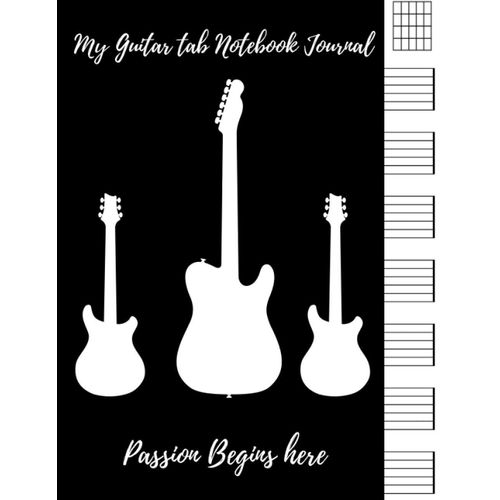 My Guitar Tab Notebook Journal : Passion Begins Here: Music Sheet Guitar Notebook - Gift For Musicians, Composers, Songwriters, Teachers And Students - 120 Pages - 8.5 X 11 Inches -