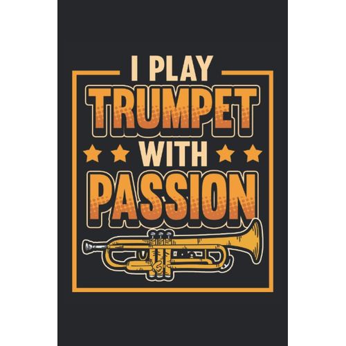 Trumpet Notebook Je Joue De La Trompette Avec Passion: Cahier Pour Orchestre D'harmonie, Musicien Et Orchestre / Agenda / Journal Pour Notes Et Planification / Planificateur Et Rappels