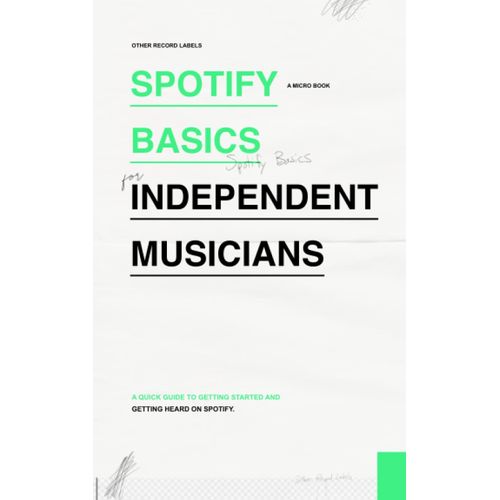 Spotify Basics For Independent Musicians: The Indie Music Business Guide To Streaming, Playlists, And Getting Heard On Spotify!