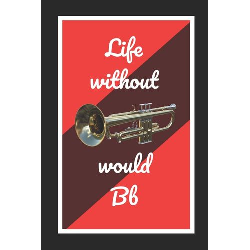Life Without Bb Trumpet Would Bb: Themed Novelty Lined Notebook / Journal To Write In Perfect Gift Item (6 X 9 Inches)