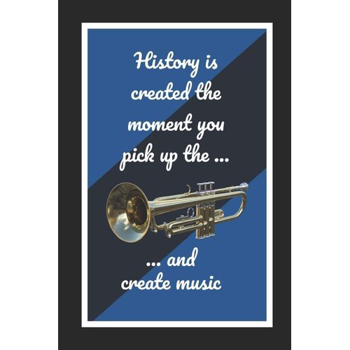 History Is Created The Moment You Pick Up The Bb Trumpet And Create Music: Themed Novelty Lined Notebook / Journal To Write In Perfect Gift Item (6 X 9 Inches)