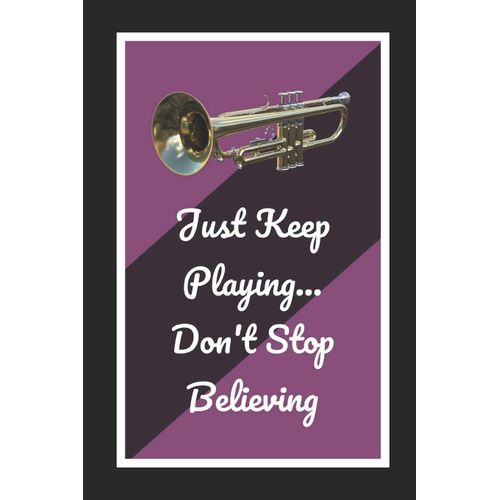 Bb Trumpet: Just Keep Playing.. Don't Stop Believing: Themed Novelty Lined Notebook / Journal To Write In Perfect Gift Item (6 X 9 Inches)