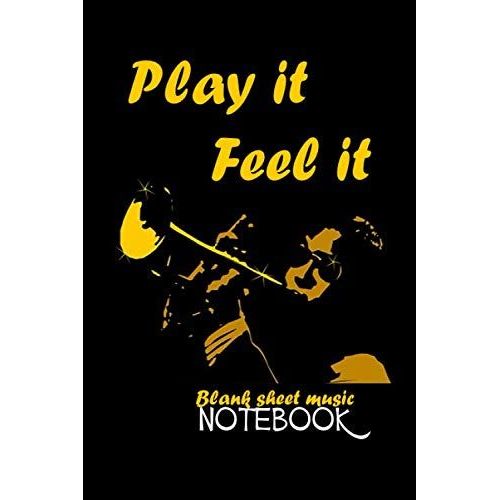 Play It Feel It Blank Sheet Music Notebook: Easy Blank Staff Manuscript Book 6x9 Manuscript Paper, Staff Paper, 120 Pages For Trumpet ,Piano, Violin, ... Other Musical Instruments