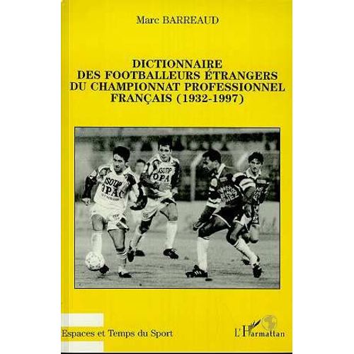 Dictionnaire Des Footballeurs Étrangers Du Championnat Professionnel Français - 1932-1997