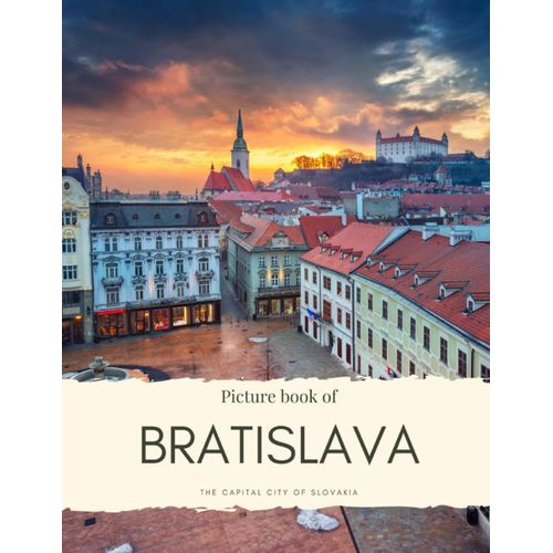Picture Book Of Bratislava: The Capital City Of Slovakia At Donau Where You Can See The Castle, Michaels Gate, The Blue Church, The Old Town And More (Travel Coffee Table Books)