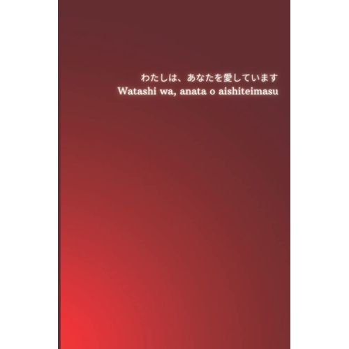 Watashi Wa, Anata O Aishiteimasu: 120 Custom Lined Pages, Notebook 6x9