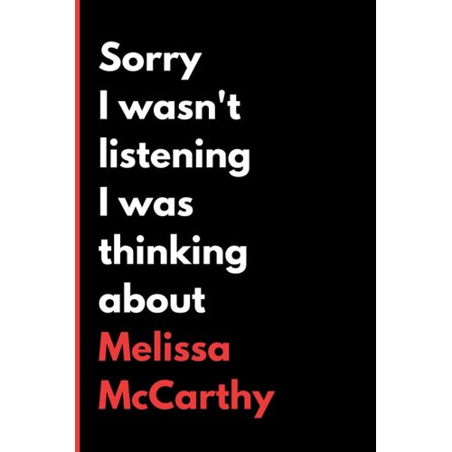 Sorry I Wasn't Listening I Was Thinking About Melissa Mccarthy: (6x9) 120 Pages, Funny Notebook, Journal For Writing Notes / A Perfect Gift For Melissa Mccarthy Lover / Birthday Gifts