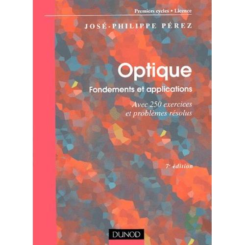 Optique - Fondements Et Applications, Avec 250 Exercices Et Problèmes Résolus