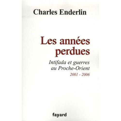 Les Années Perdues - Intifada Et Guerres Au Proche-Orient 2001-2006