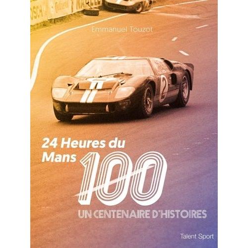 24 Heures Du Mans 100 - Un Centenaire D'histoires