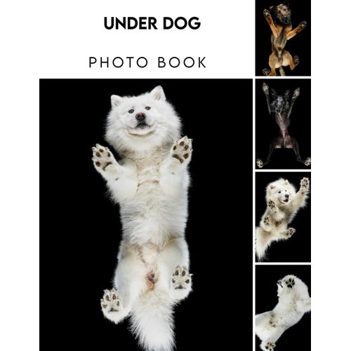 Under Dog Photography Book: An Animals Picture And Photo Book With 30+ High-Resolution Pics For Kids And Adults To Relaxation Great Picture Book Gifts Idea For Birthday, Christmas